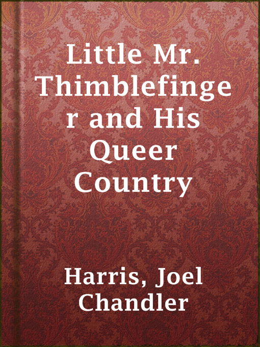 Title details for Little Mr. Thimblefinger and His Queer Country by Joel Chandler Harris - Available